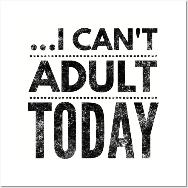 I can't adult today (blk/distressed} Wall Art by Six Gatsby